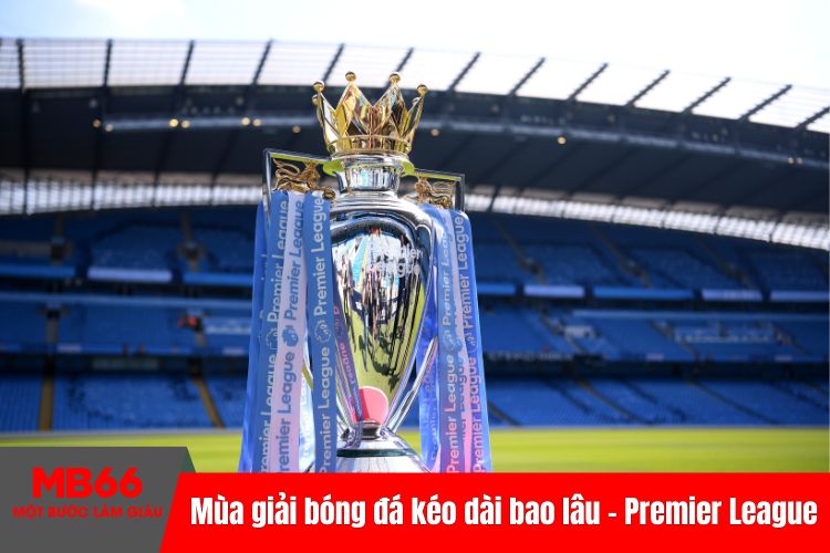 1 mùa giải bóng đá kéo dài bao lâu - Premier League