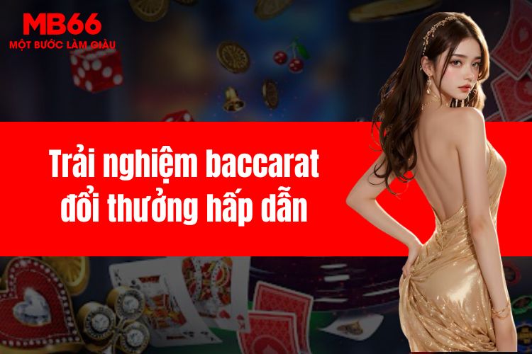 Baccarat - Trải nghiệm giải trí cùng cơ hội đổi thưởng hấp dẫn