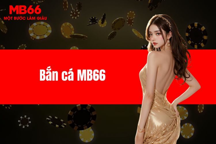 Bắn cá MB66 - Săn boss lớn khủng nhận ưu đãi ngập tràn