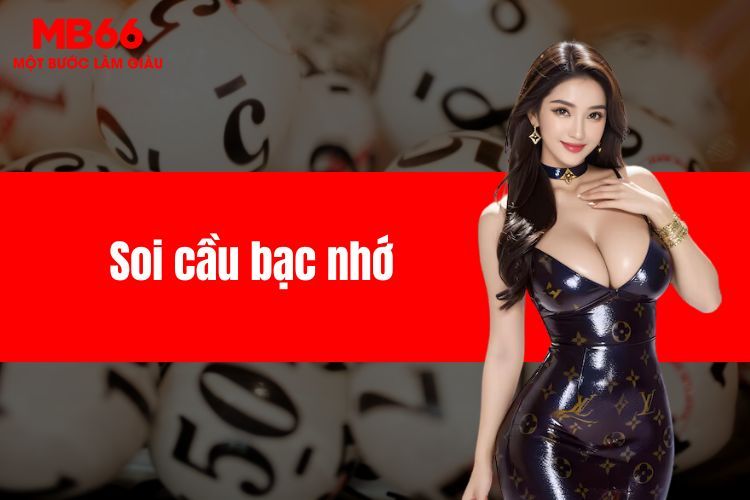 Cách soi cầu bạc nhớ chi tiết, đúng chuẩn từ chuyên gia MB66