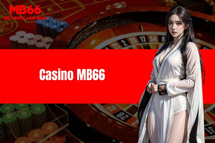 Casino MB66 - Khám phá sảnh cược chất lượng nhất hiện nay