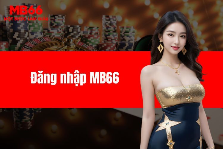 Đăng nhập MB66 - Nền tảng trực tuyến uy tín nhất hiện nay