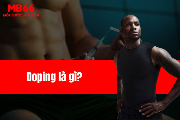 Doping là gì? Nỗi ám ảnh kinh hoàng của mọi vận động viên