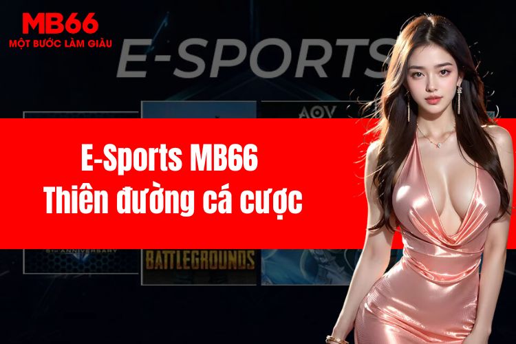 E-Sports MB66 - Thiên đường cá cược trực tuyến lôi cuốn