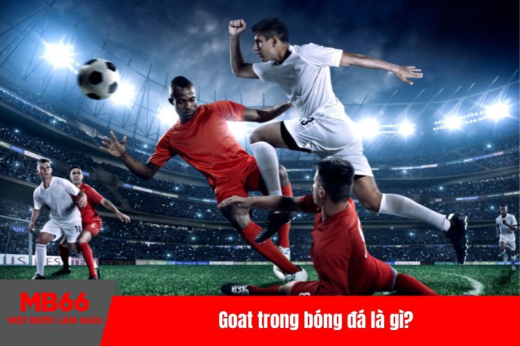 Goat trong bóng đá là gì?