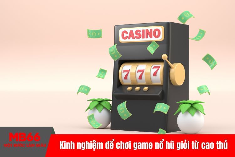 Kinh nghiệm để chơi game nổ hũ giỏi từ cao thủ