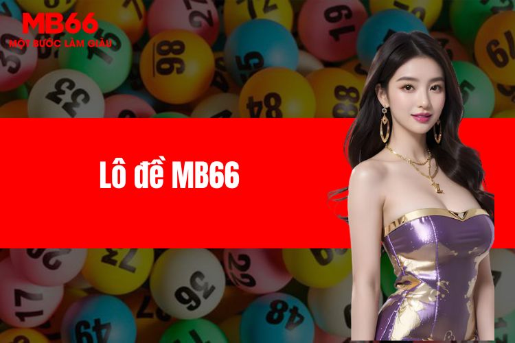 Lô đề MB66 - Cung cấp vô vàn ưu điểm hấp dẫn cho bet thủ