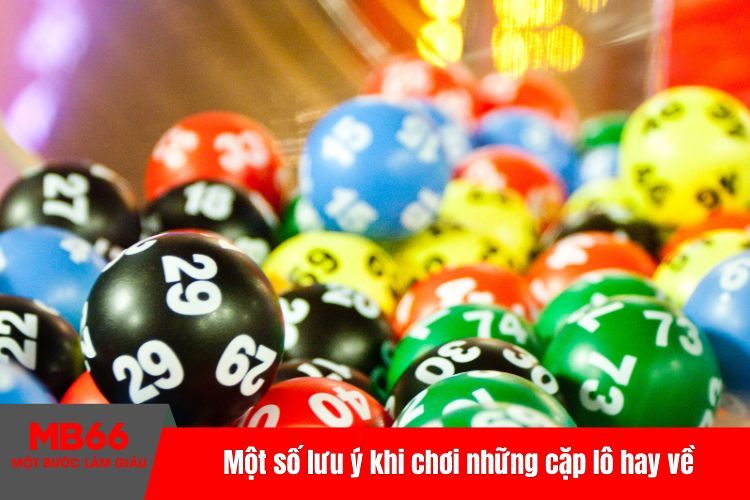 Một số lưu ý khi chơi những cặp lô hay về