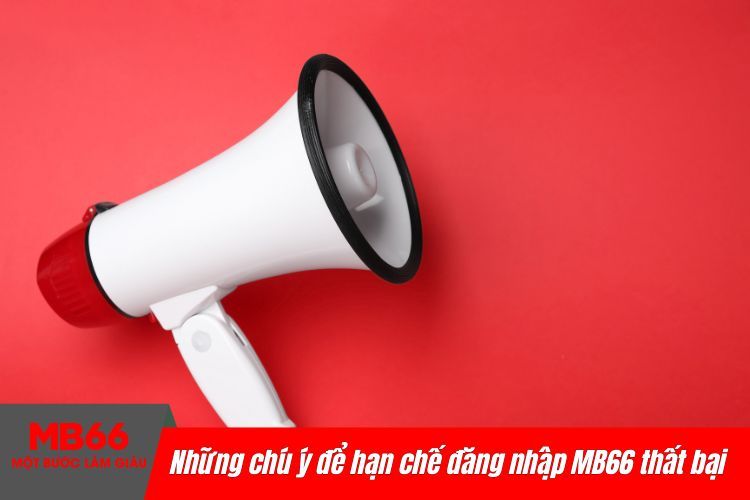 Những chú ý để hạn chế đăng nhập tại MB66 thất bại