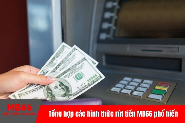 Tổng hợp các hình thức rút tiền MB66 phổ biến